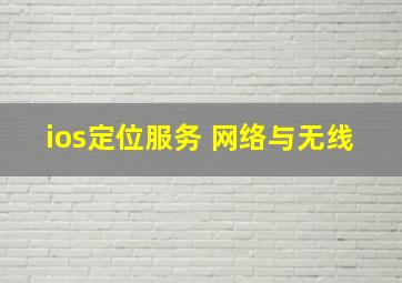 ios定位服务 网络与无线